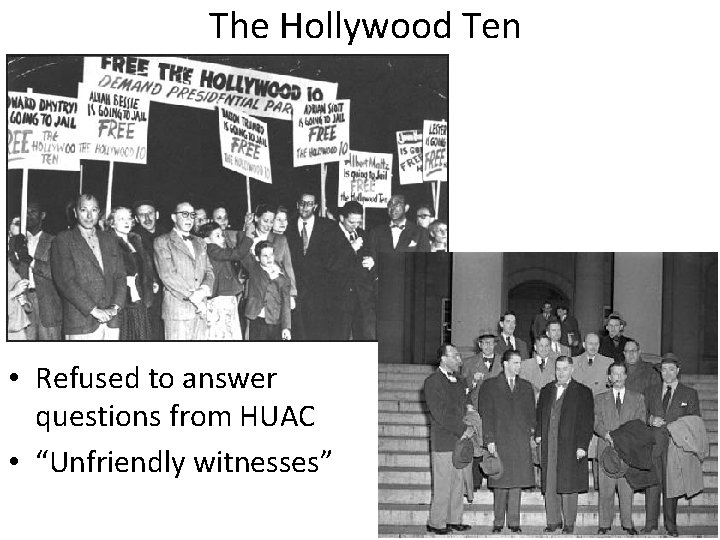 The Hollywood Ten • Refused to answer questions from HUAC • “Unfriendly witnesses” 