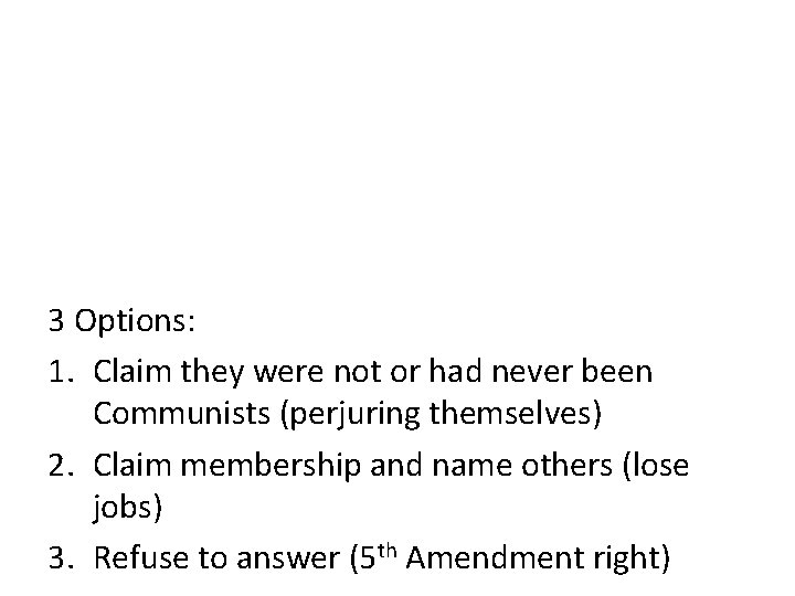 3 Options: 1. Claim they were not or had never been Communists (perjuring themselves)