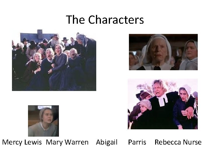 The Characters Mercy Lewis Mary Warren Abigail Parris Rebecca Nurse 