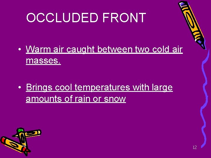 OCCLUDED FRONT • Warm air caught between two cold air masses. • Brings cool
