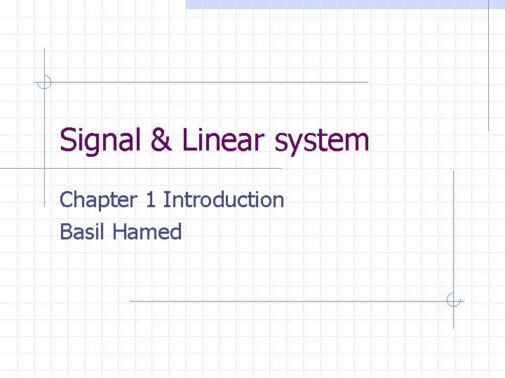 Signal & Linear system Chapter 1 Introduction Basil Hamed 