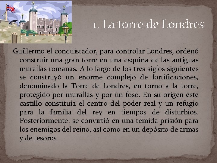 1. La torre de Londres Guillermo el conquistador, para controlar Londres, ordenó construir una 1. La torre de Londres Guillermo el conquistador, para controlar Londres, ordenó construir una