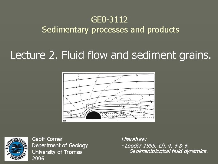 GE 0 -3112 Sedimentary processes and products Lecture 2. Fluid flow and sediment grains.