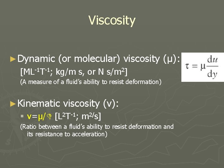 Viscosity ► Dynamic (or molecular) viscosity (μ): [ML-1 T-1; kg/m s, or N s/m