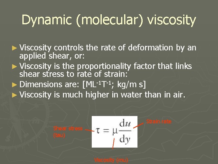 Dynamic (molecular) viscosity ► Viscosity controls the rate of deformation by an applied shear,