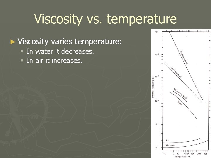 Viscosity vs. temperature ► Viscosity varies temperature: § In water it decreases. § In