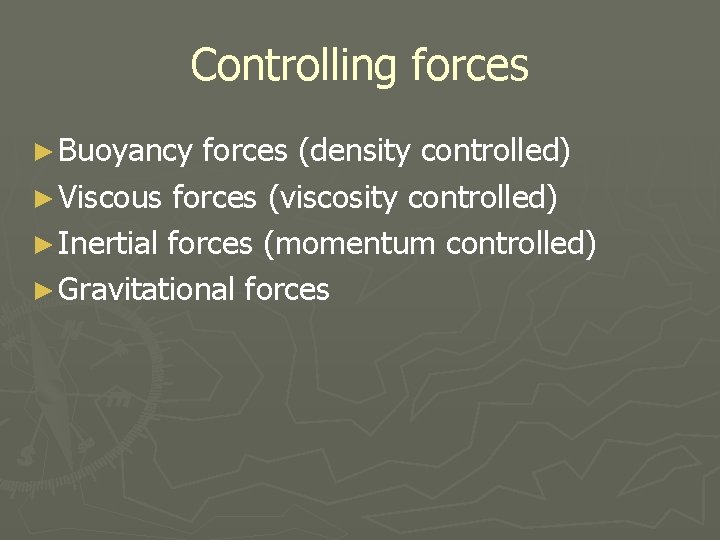 Controlling forces ► Buoyancy forces (density controlled) ► Viscous forces (viscosity controlled) ► Inertial