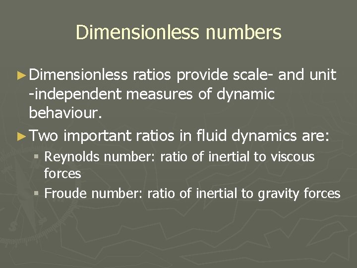 Dimensionless numbers ► Dimensionless ratios provide scale- and unit -independent measures of dynamic behaviour.