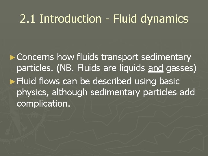2. 1 Introduction - Fluid dynamics ► Concerns how fluids transport sedimentary particles. (NB.
