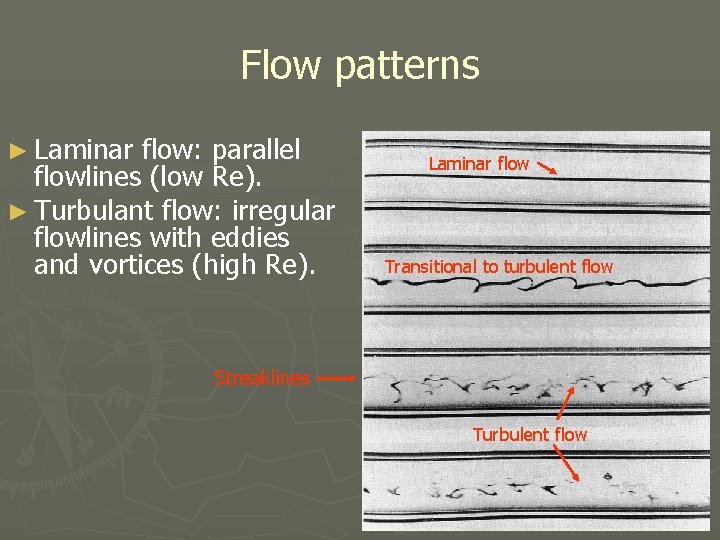 Flow patterns ► Laminar flow: parallel flowlines (low Re). ► Turbulant flow: irregular flowlines