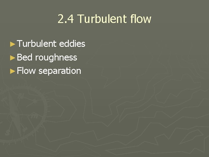 2. 4 Turbulent flow ► Turbulent eddies ► Bed roughness ► Flow separation 