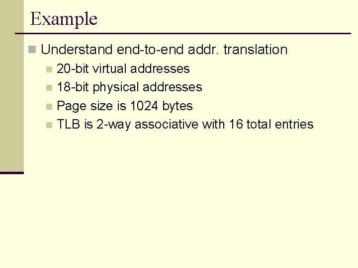 Example n Understand end-to-end addr. translation n 20 -bit virtual addresses n 18 -bit