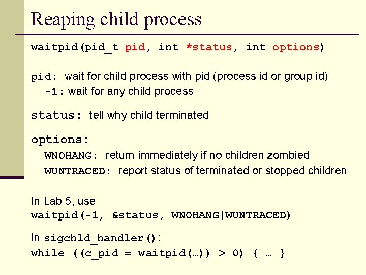 Reaping child process waitpid(pid_t pid, int *status, int options) pid: wait for child process