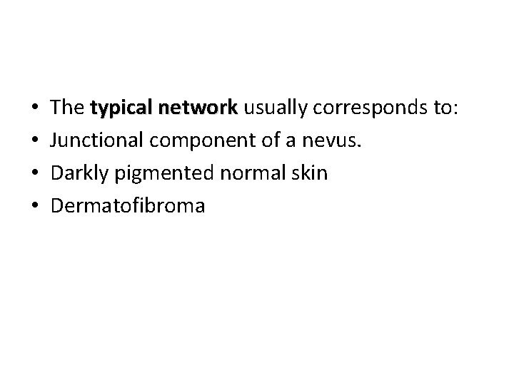 • • The typical network usually corresponds to: Junctional component of a nevus. • • The typical network usually corresponds to: Junctional component of a nevus.