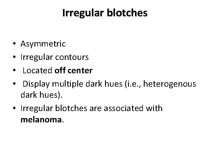 Irregular blotches Asymmetric Irregular contours Located off center Display multiple dark hues (i. e. Irregular blotches Asymmetric Irregular contours Located off center Display multiple dark hues (i. e.