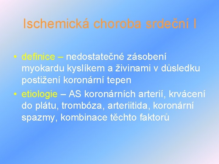 Ischemická choroba srdeční I • definice – nedostatečné zásobení myokardu kyslíkem a živinami v