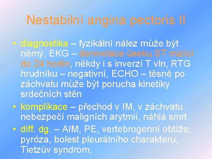 Nestabilní angina pectoris II • diagnostika – fyzikální nález může být němý, EKG –