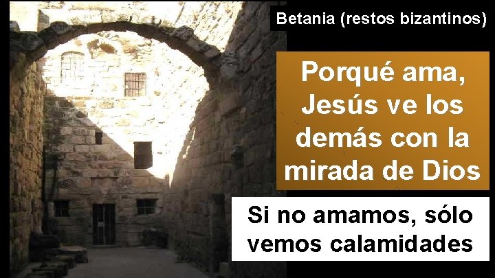 Betania (restos bizantinos) Porqué ama, Jesús ve los demás con la mirada de Dios