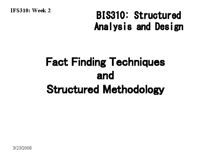 IFS 310: Week 2 BIS 310: Structured Analysis and Design Fact Finding Techniques and