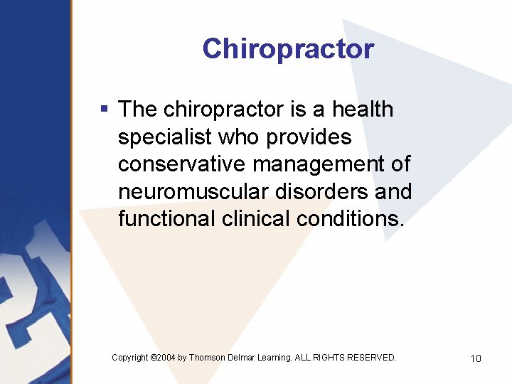 Chiropractor § The chiropractor is a health specialist who provides conservative management of neuromuscular