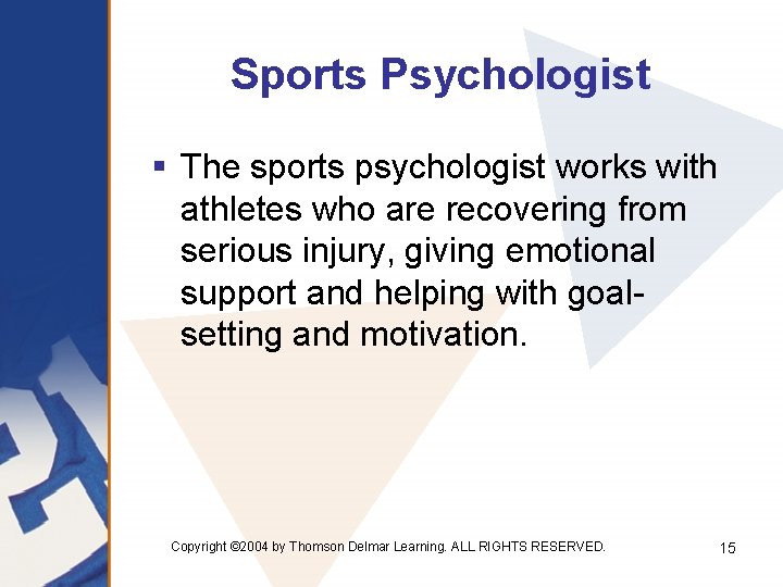 Sports Psychologist § The sports psychologist works with athletes who are recovering from serious