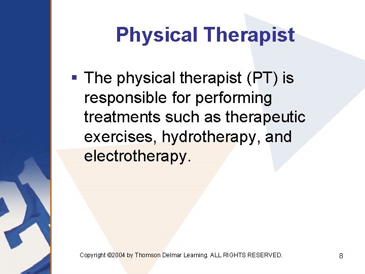 Physical Therapist § The physical therapist (PT) is responsible for performing treatments such as