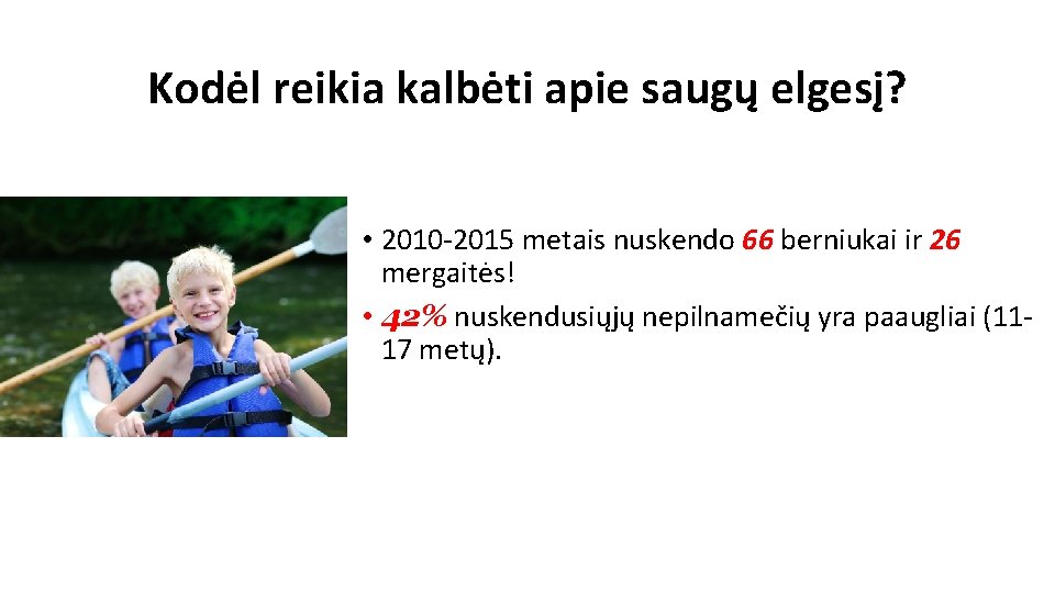 Kodėl reikia kalbėti apie saugų elgesį? • 2010 -2015 metais nuskendo 66 berniukai ir