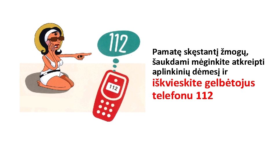 Pamatę skęstantį žmogų, šaukdami mėginkite atkreipti aplinkinių dėmesį ir iškvieskite gelbėtojus telefonu 112 