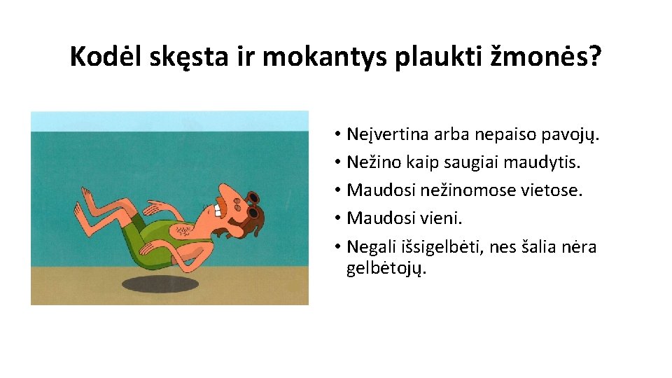 Kodėl skęsta ir mokantys plaukti žmonės? • Neįvertina arba nepaiso pavojų. • Nežino kaip