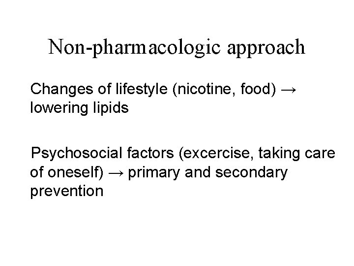 Non-pharmacologic approach Changes of lifestyle (nicotine, food) → lowering lipids Psychosocial factors (excercise, taking