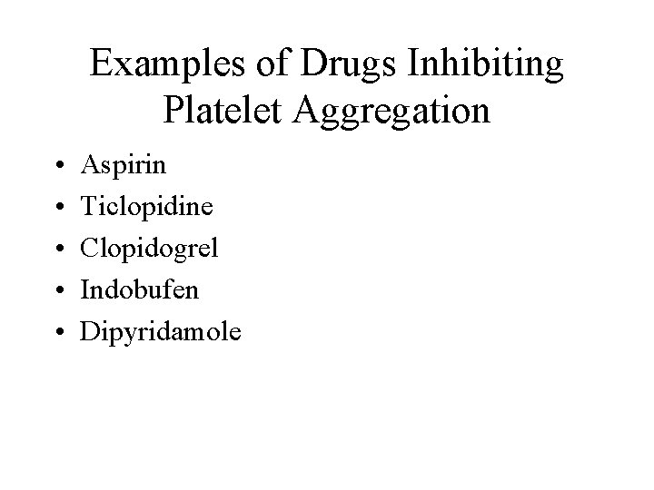 Examples of Drugs Inhibiting Platelet Aggregation • • • Aspirin Ticlopidine Clopidogrel Indobufen Dipyridamole