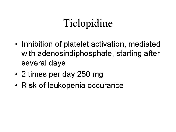 Ticlopidine • Inhibition of platelet activation, mediated with adenosindiphosphate, starting after several days •