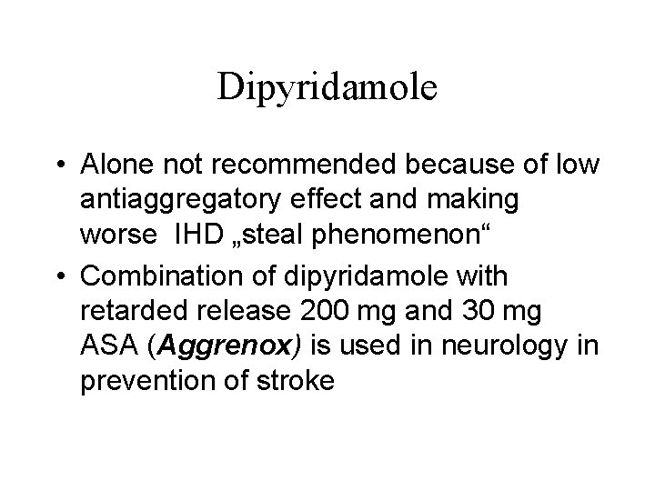 Dipyridamole • Alone not recommended because of low antiaggregatory effect and making worse IHD