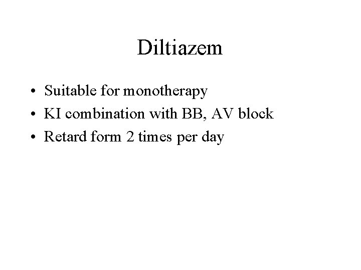 Diltiazem • Suitable for monotherapy • KI combination with BB, AV block • Retard