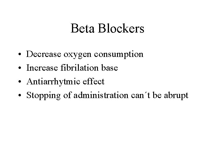 Beta Blockers • • Decrease oxygen consumption Increase fibrilation base Antiarrhytmic effect Stopping of