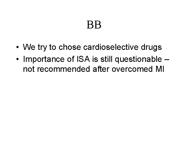BB • We try to chose cardioselective drugs • Importance of ISA is still