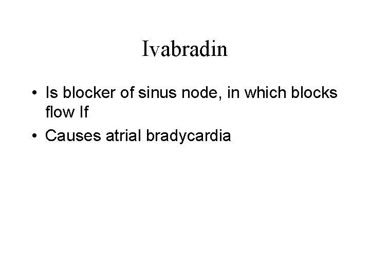 Ivabradin • Is blocker of sinus node, in which blocks flow If • Causes