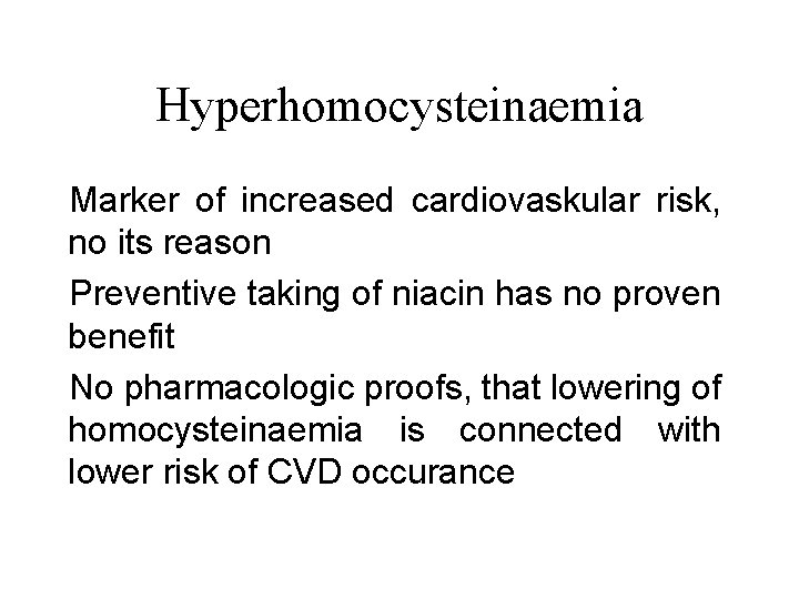 Hyperhomocysteinaemia Marker of increased cardiovaskular risk, no its reason Preventive taking of niacin has