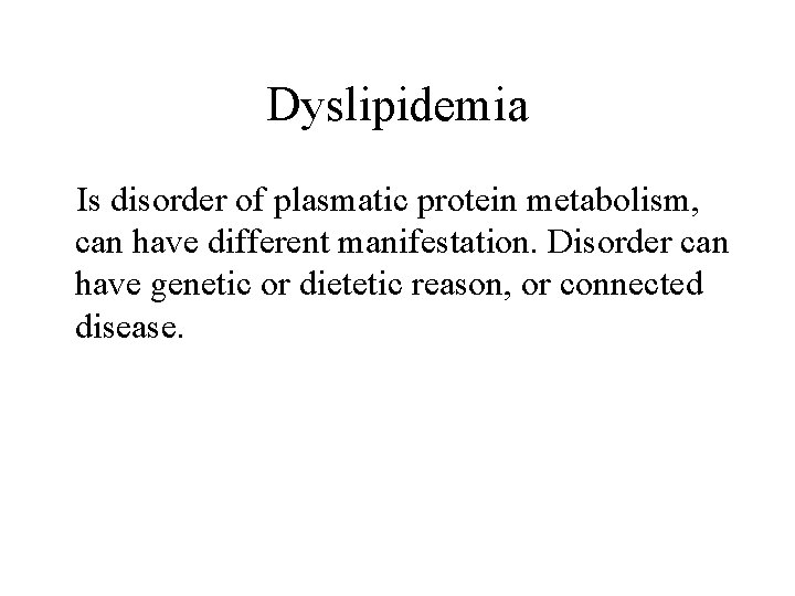 Dyslipidemia Is disorder of plasmatic protein metabolism, can have different manifestation. Disorder can have