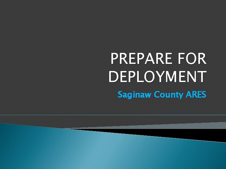 PREPARE FOR DEPLOYMENT Saginaw County ARES 