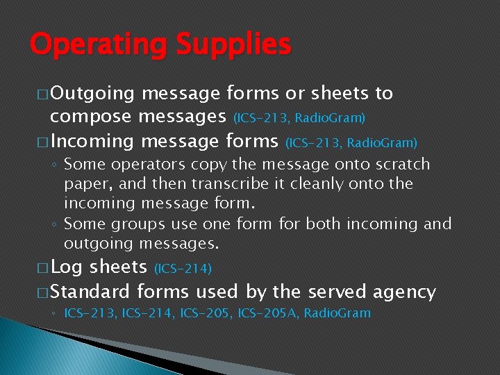 Operating Supplies � Outgoing message forms or sheets to compose messages (ICS-213, Radio. Gram)