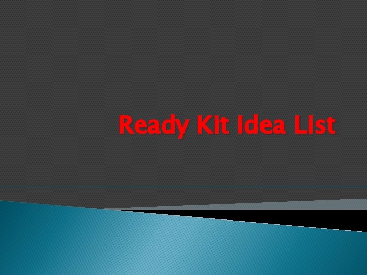 Ready Kit Idea List 