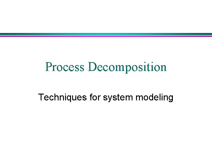 Process Decomposition Techniques for system modeling 