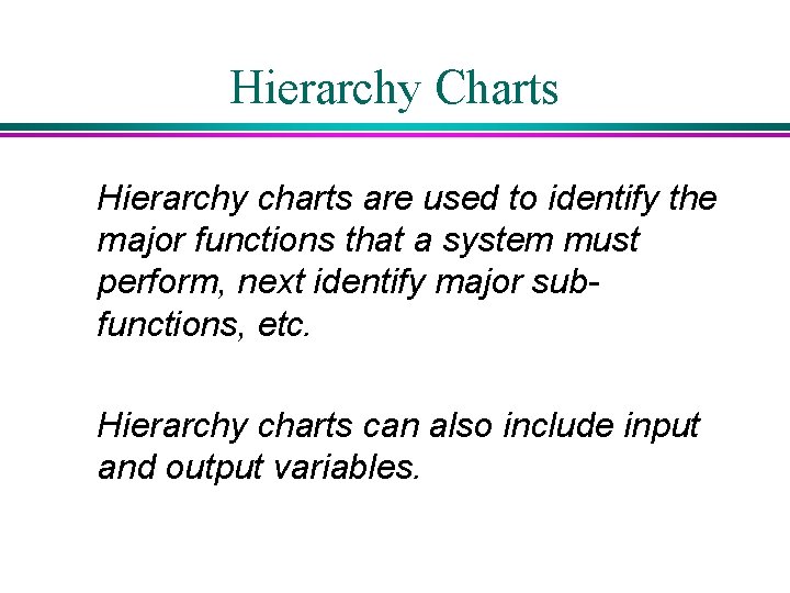 Hierarchy Charts Hierarchy charts are used to identify the major functions that a system