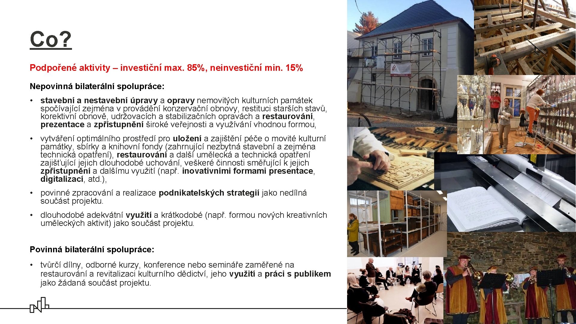 Co? Podpořené aktivity – investiční max. 85%, neinvestiční min. 15% Nepovinná bilaterální spolupráce: •