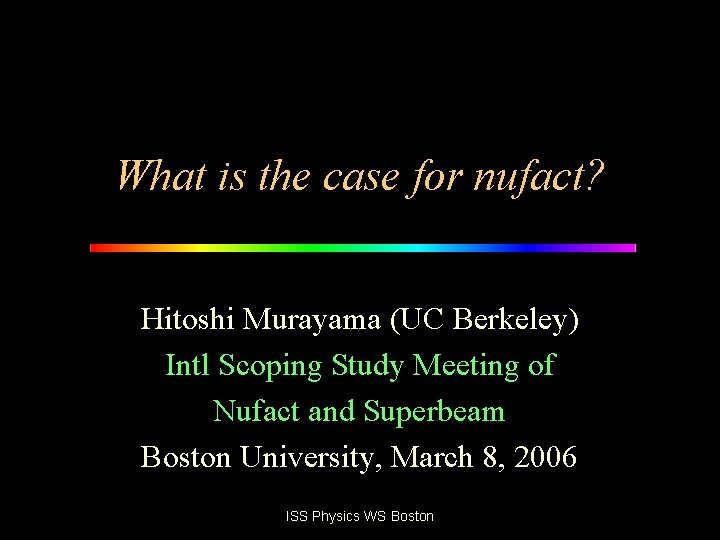 What is the case for nufact? Hitoshi Murayama (UC Berkeley) Intl Scoping Study Meeting