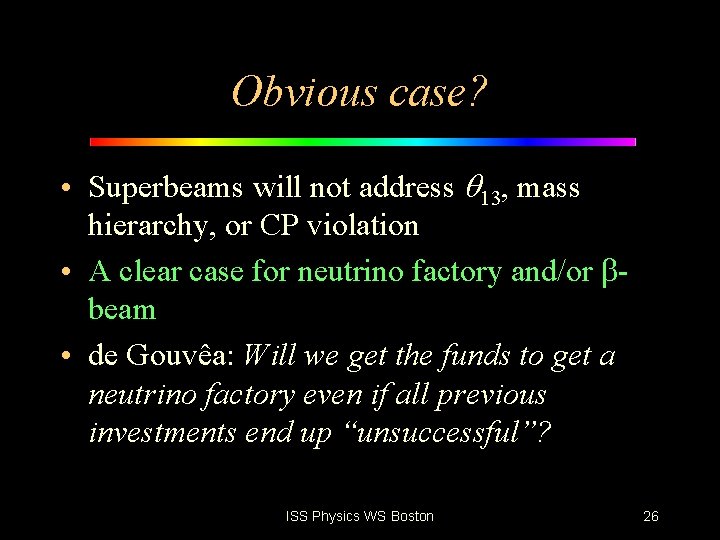 Obvious case? • Superbeams will not address 13, mass hierarchy, or CP violation •