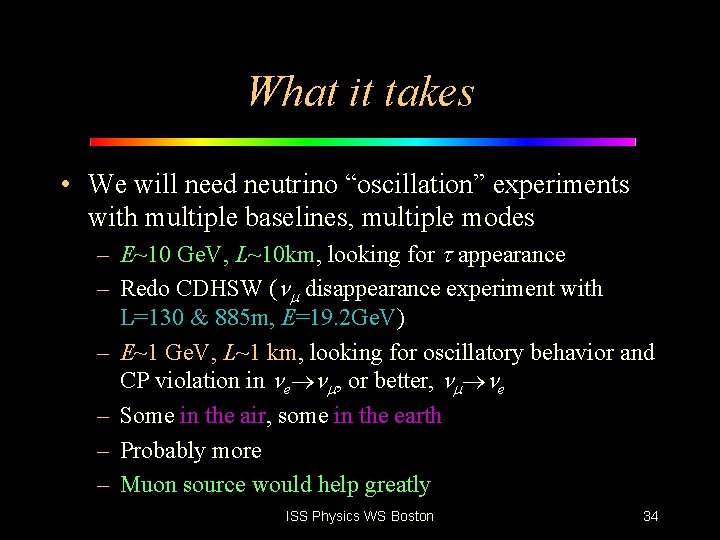 What it takes • We will need neutrino “oscillation” experiments with multiple baselines, multiple