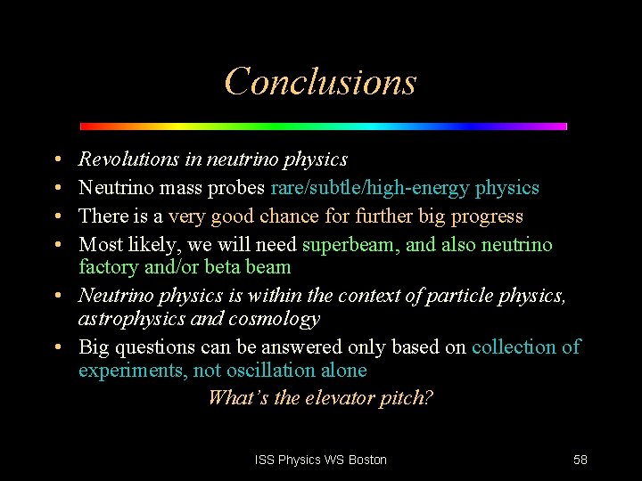 Conclusions • • Revolutions in neutrino physics Neutrino mass probes rare/subtle/high-energy physics There is