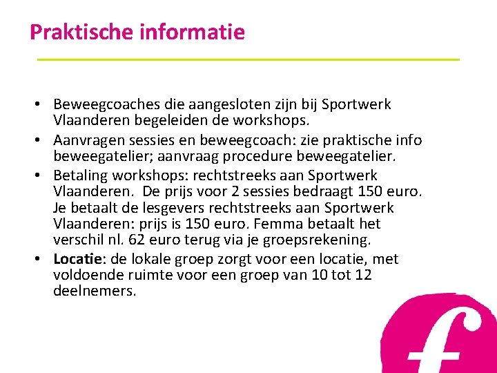 Praktische informatie • Beweegcoaches die aangesloten zijn bij Sportwerk Vlaanderen begeleiden de workshops. •